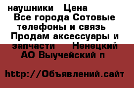 наушники › Цена ­ 3 015 - Все города Сотовые телефоны и связь » Продам аксессуары и запчасти   . Ненецкий АО,Выучейский п.